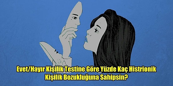 Evet/Hayır Kişilik Testine Göre Yüzde Kaç Histrionik Kişilik Bozukluğuna Sahipsin?