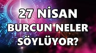 Günlük Burç Yorumuna Göre 27 Nisan Çarşamba Günün Nasıl Geçecek?