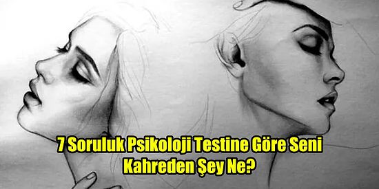 7 Soruluk Psikoloji Testine Göre Seni Kahreden Şey Ne?