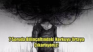 7 Soruda Bilinçaltındaki Korkuyu Ortaya Çıkartıyoruz!