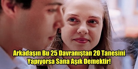 Arkadaşın Bu 25 Davranıştan 20 Tanesini Yapıyorsa Sana Aşık Demektir!