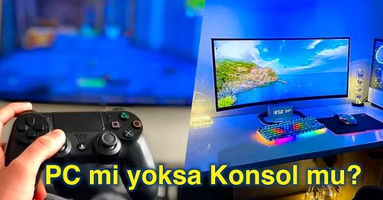 PC mi Konsol mu? Oyun Seçimlerine Göre Hangi Platformun Oyuncusu Olduğunu Söylüyoruz!