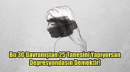 Bu 30 Davranıştan 25 Tanesini Yapıyorsan Depresyondasın Demektir!