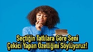 Seçtiğin Tatlılara Göre Seni Çekici Yapan Özelliğini Söylüyoruz!