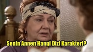 Senin Annen Hangi Dizi Karakteri?