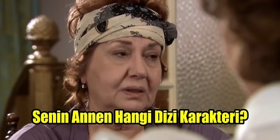 Senin Annen Hangi Dizi Karakteri?