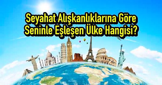 Seyahat Alışkanlıklarına Göre Seninle Eşleşen Ülke Hangisi?