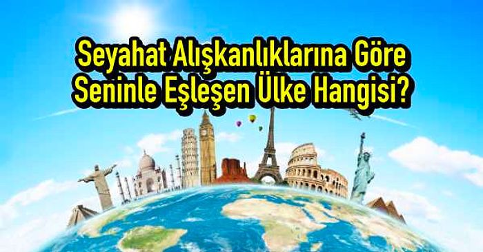 Seyahat Alışkanlıklarına Göre Seninle Eşleşen Ülke Hangisi?