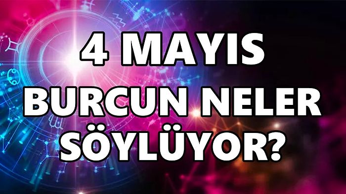 Günlük Burç Yorumuna Göre 4 Mayıs Çarşamba Günün Nasıl Geçecek?