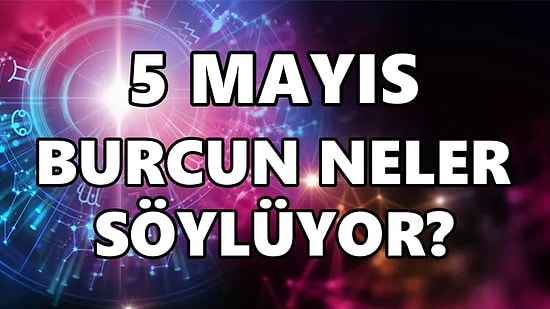 Günlük Burç Yorumuna Göre 5 Mayıs Perşembe Günün Nasıl Geçecek?