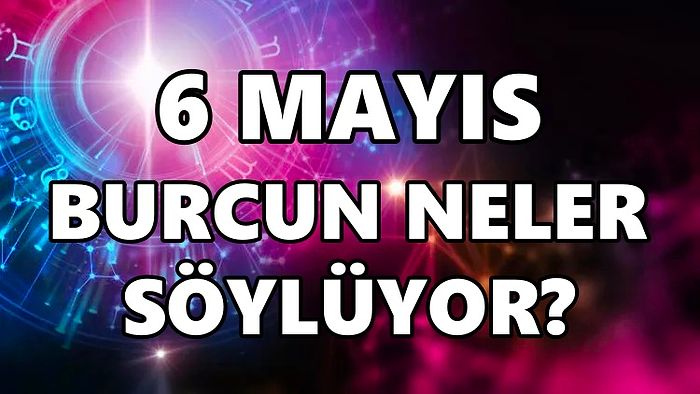 Günlük Burç Yorumuna Göre 6 Mayıs Cuma Günün Nasıl Geçecek?