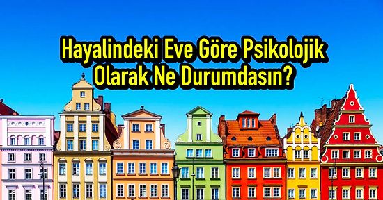 Hayalindeki Eve Göre Psikolojik Olarak Ne Durumdasın?