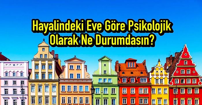 Hayalindeki Eve Göre Psikolojik Olarak Ne Durumdasın?