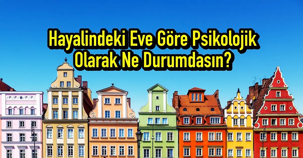 Hayalindeki Eve Göre Psikolojik Olarak Ne Durumdasın?