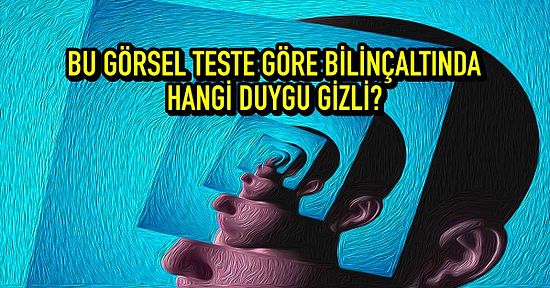 Bu Görsel Teste Göre Bilinçaltında Hangi Duygu Gizli?