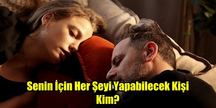 Senin İçin Her Şeyi Yapabilecek Kişi Kim?