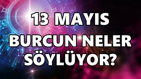 Günlük Burç Yorumuna Göre 13 Mayıs Cuma Günün Nasıl Geçecek?