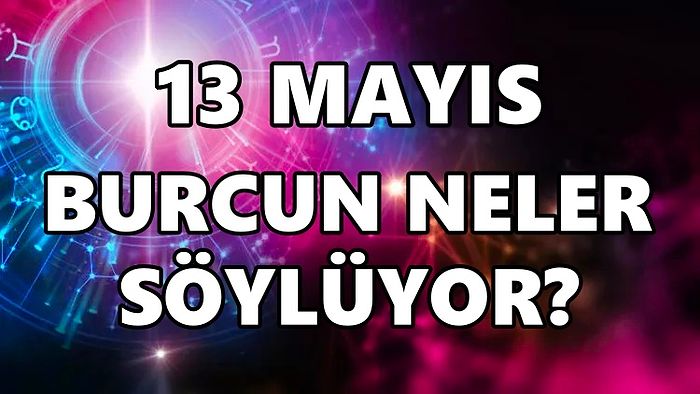 Günlük Burç Yorumuna Göre 13 Mayıs Cuma Günün Nasıl Geçecek?