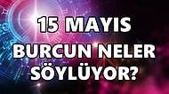 Günlük Burç Yorumuna Göre 15 Mayıs Pazar Günün Nasıl Geçecek?