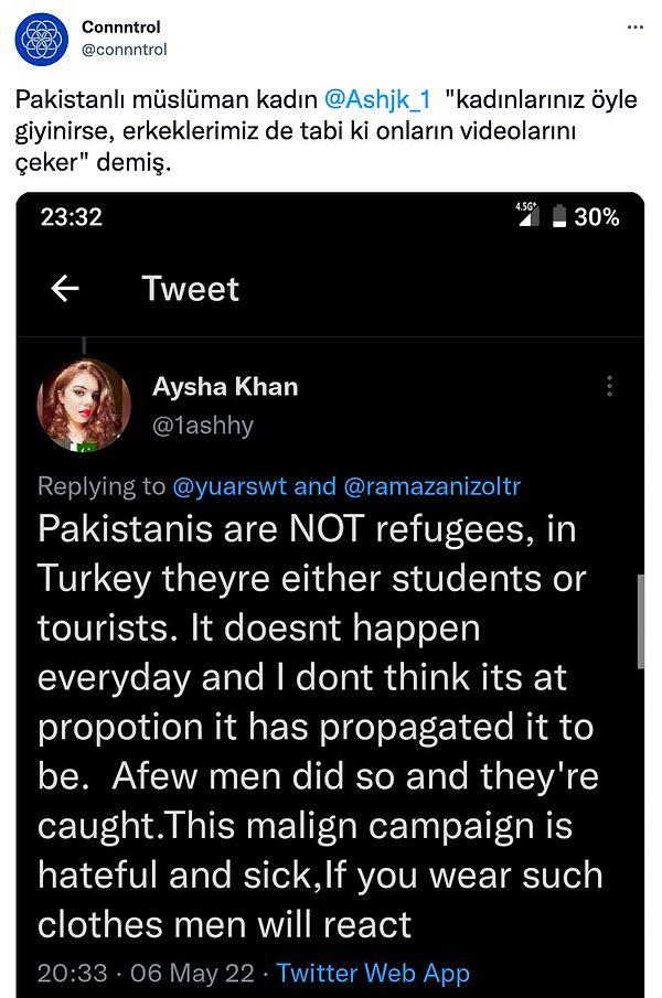 İşte durum buyken, Twitter'da 'Aysha Khan' isimli bir Pakistanlı kadın, "Kadınlarınız öyle giyinirse, erkeklerimiz de tabii ki onların videolarını çeker." şeklinde bir tweet atmış.