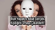 Bize Hayatını Anlat Gerçek Kişiliğini Ortaya Çıkaralım!