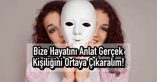 Bize Hayatını Anlat Gerçek Kişiliğini Ortaya Çıkaralım!