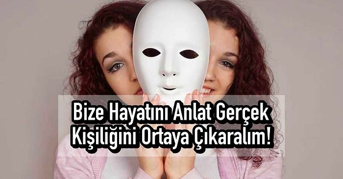 Bize Hayatını Anlat Gerçek Kişiliğini Ortaya Çıkaralım!