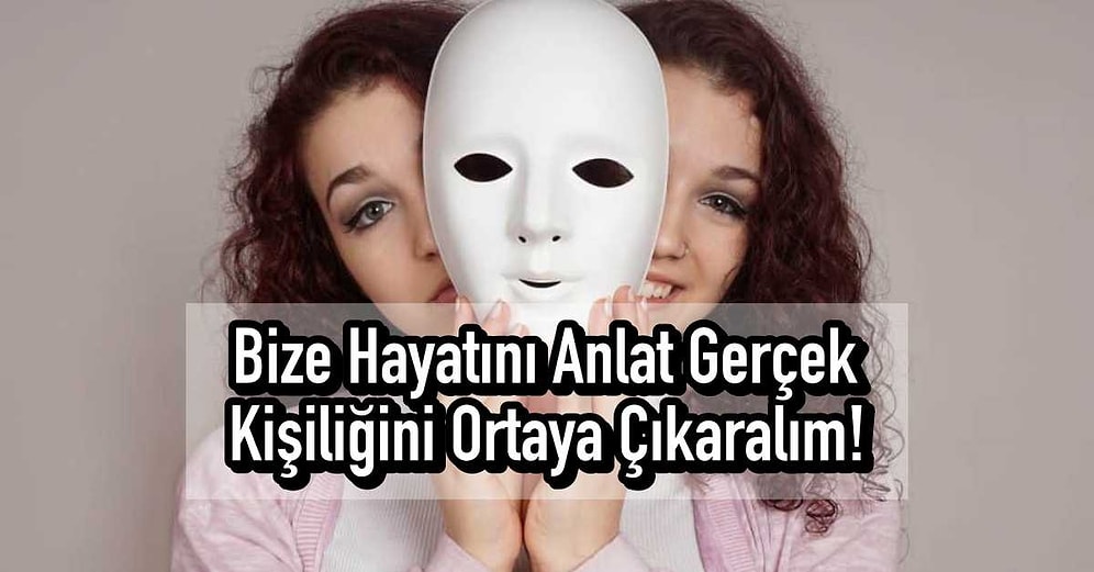 Bize Hayatını Anlat Gerçek Kişiliğini Ortaya Çıkaralım!