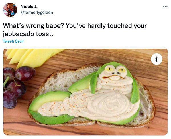 2. "Bebeğim sorun ne? jabbacado tostuna dokunmamışsın."
