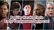Farklı Oyuncular Tarafından Canlandırılan Karakterlerin En İyi Versiyonunu Seçiyoruz!