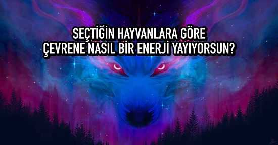 Seçtiğin Hayvanlara Göre Çevrene Nasıl Bir Enerji Yayıyorsun?