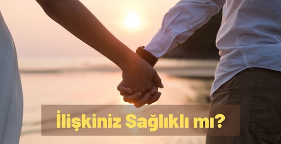 İlişkiniz Sağlıklı mı?