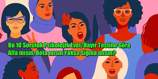 Bu 10 Soruluk Psikolojik Evet/Hayır Testine Göre Alfa mısın, Beta mısın Yoksa Sigma mısın?