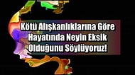 Kötü Alışkanlıklarına Göre Hayatında Neyin Eksik Olduğunu Söylüyoruz!