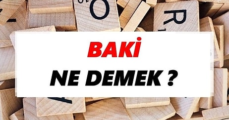 Baki Ne Demek? Baki Kelimesi TDK Sözlükteki Anlamı