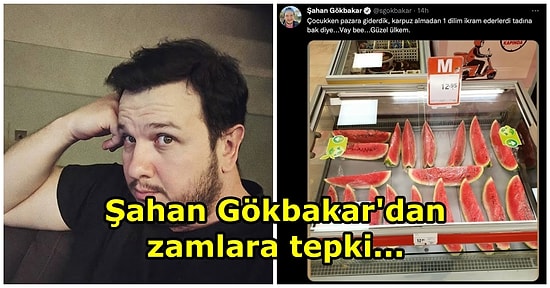 Şahan Gökbakar Dilimle Satılan Karpuz Üzerinden Zamları Eleştirdi: Çocukken Dilim İkram Edilirdi, Güzel Ülkem!