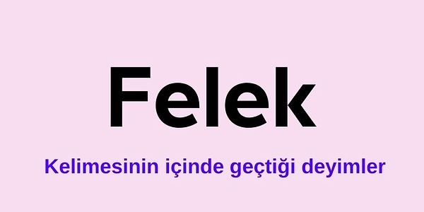 Felek Kelimesinin içinde geçtiği deyimler