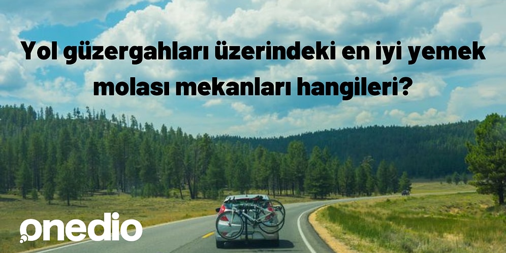 Seyahat Edenlere Dev Hizmet: Yol Güzergahları Üzerinde En İyi Yemek Yenecek Mekan Önerileri