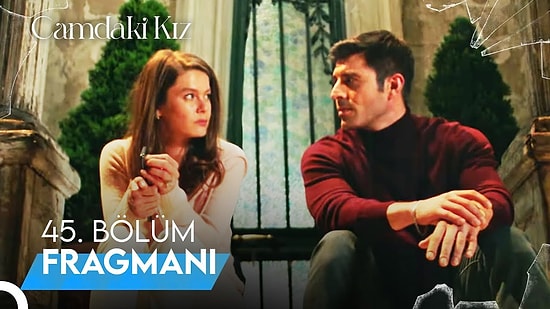 Camdaki Kız 45. Bölüm Fragmanı Yayınlandı! İşte Camdaki Kız Fragman ve Son Bölüm Özeti