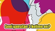 Gerçek Karakterine Göre Seni Yansıtan 3 Kelimeyi Söylüyoruz