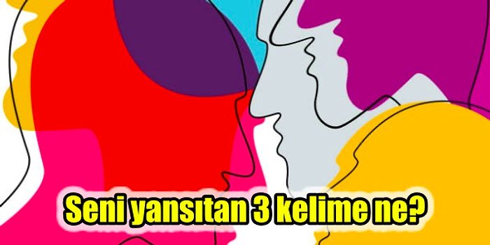 Gerçek Karakterine Göre Seni Yansıtan 3 Kelimeyi Söylüyoruz