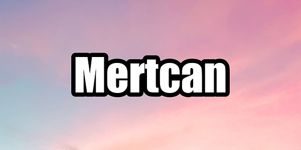 Mertcan!