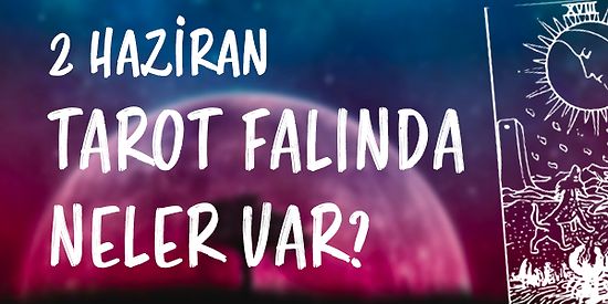 Tarot Falına Göre 2 Haziran Perşembe Günü Senin İçin Nasıl Geçecek?