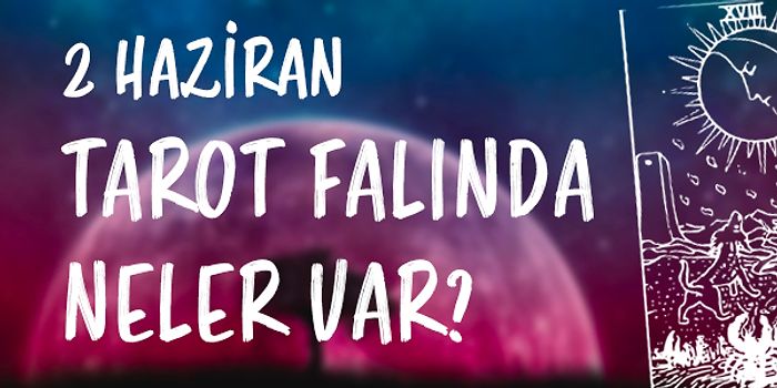 Tarot Falına Göre 2 Haziran Perşembe Günü Senin İçin Nasıl Geçecek?