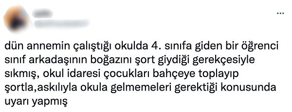 Twitter'da bir kullanıcı, annesinin okulunda 4. sınıfa giden mülteci bir çocuğun sınıf arkadaşı şort giydiği için boğazını sıktığını ve okul idaresinin de bu şiddet olayının ardından çocukları açık giyinmemeleri konusunda uyardığını paylaştı.