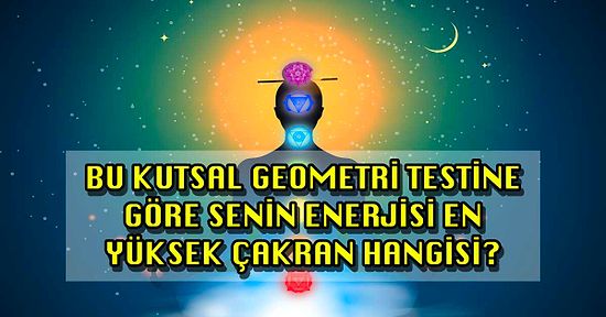 Bu Kutsal Geometri Testine Göre Senin Enerjisi En Yüksek Çakran Hangisi?