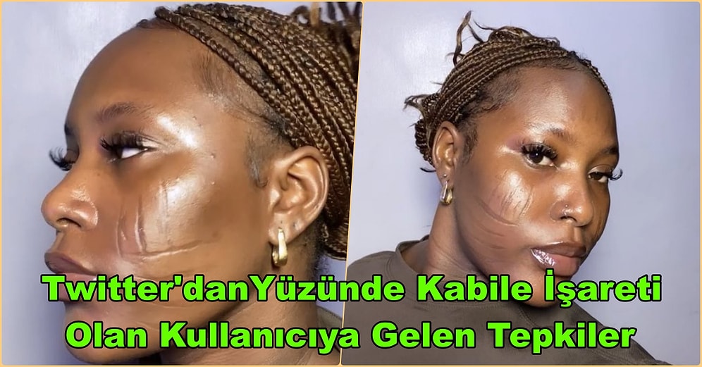 Yüzündeki Kabile İşaretlerini Paylaşan Kadına Twitter'dan Gelen Yorumlar