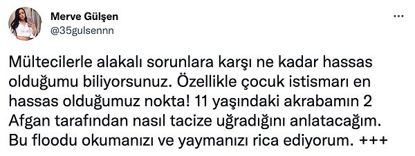 Twitter'da "@35gulsennn" isimli bir kullanıcı da 11 yaşındaki akrabasının 2 Afgan tarafından nasıl tacize uğradığını anlattı ve tacizcinin bulunması için yardım istedi.