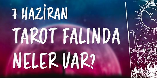 Tarot Falına Göre 7 Haziran Salı Günü Senin İçin Nasıl Geçecek?