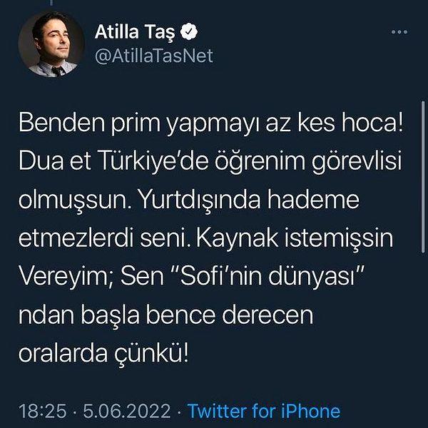 Atilla Taş "Dua et Türkiye'de öğrenim görevlisi olmuşsun. Yurt dışında hademe etmezlerdi seni" diyerek çirkinleşti.